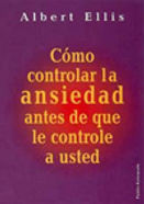 Como controlar la ansiedad antes de que le controle a usted. · Albert Ellis. · Editorial Paidós